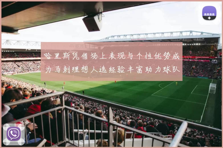 哈里斯凭借场上表现与个性优势成为马刺理想人选经验丰富助力球队发展